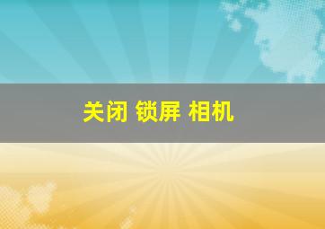 关闭 锁屏 相机